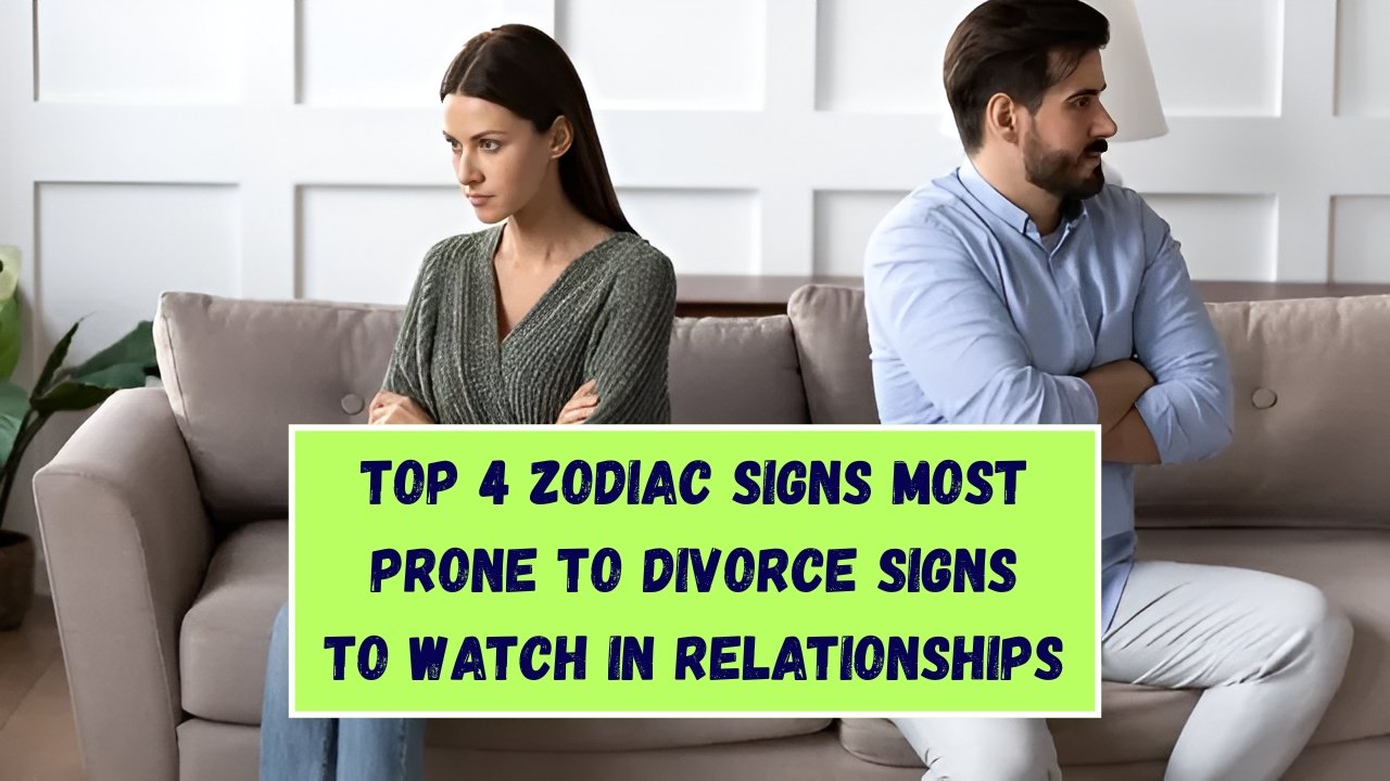 Top 4 Zodiac Signs Most Prone to Divorce Signs to Watch in Relationships