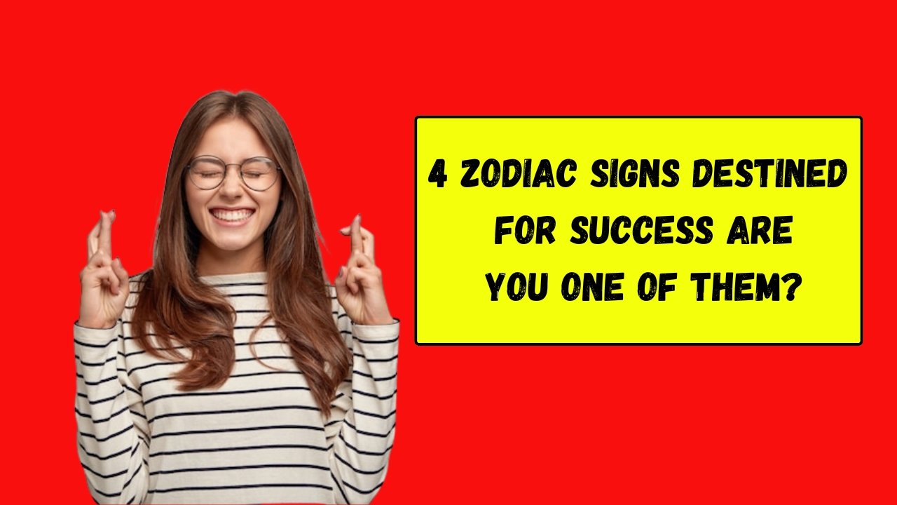 4 Zodiac Signs Destined for Success Are You One of Them?