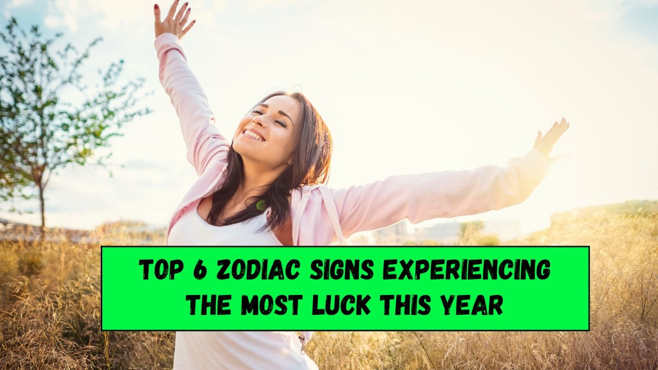 Top 6 Zodiac Signs Experiencing the Most Luck This Year
